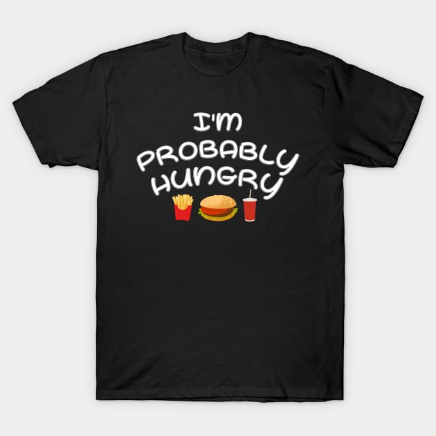 I'm Probably Hungry T-Shirt by Get Yours